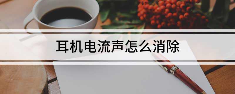 leyu·乐鱼(中国)体育官方网站耳机电流声怎么消除(图1)